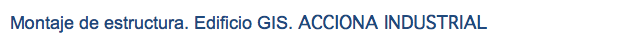 Montaje de estructura. Edificio GIS. ACCIONA INDUSTRIAL